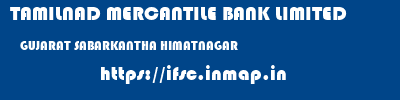 TAMILNAD MERCANTILE BANK LIMITED  GUJARAT SABARKANTHA HIMATNAGAR   ifsc code